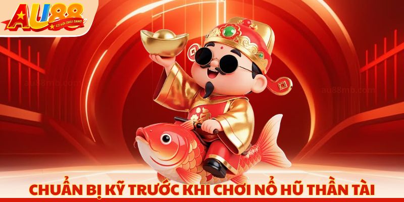 Chuẩn bị kỹ trước khi chơi nổ hũ thần tài